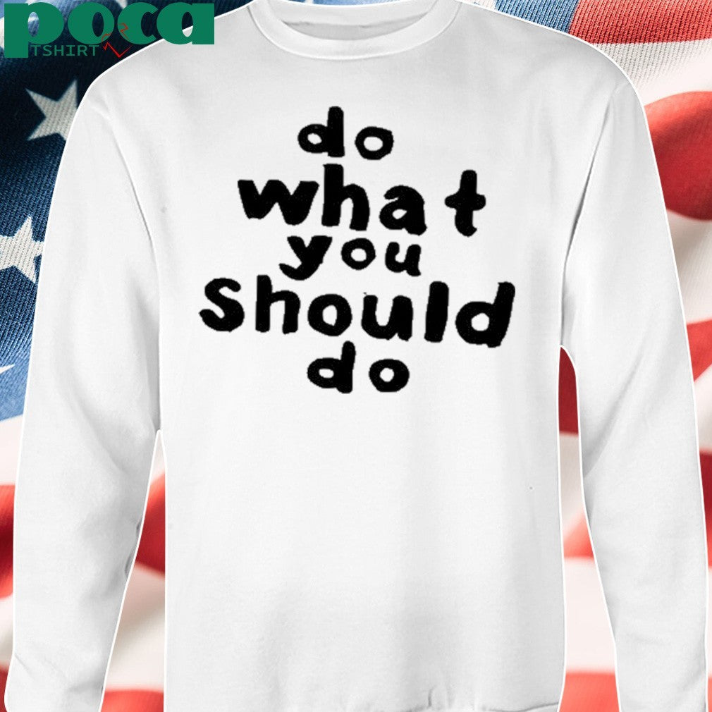 Do What You Should Do Shirt