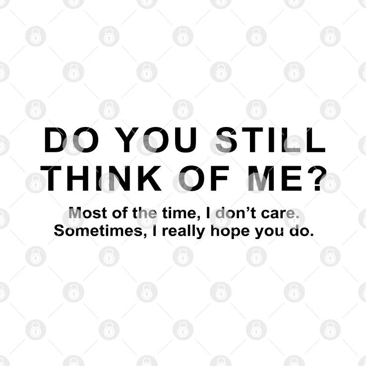 Do You Still Think Of Me Most Of The Time I Don’t Care T Shirt