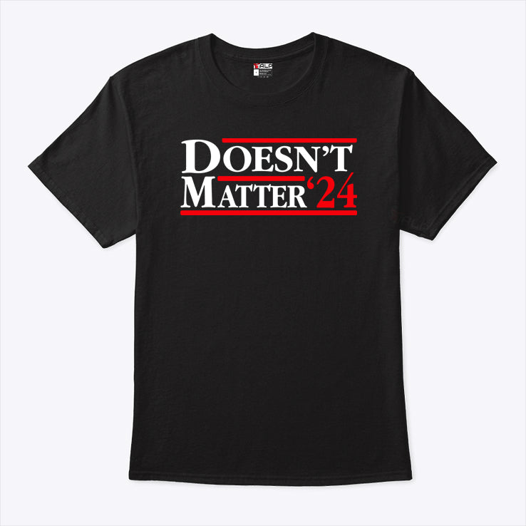 Doesn’t Matter ’24 T Shirt