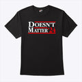 Doesn’t Matter ’24 T Shirt