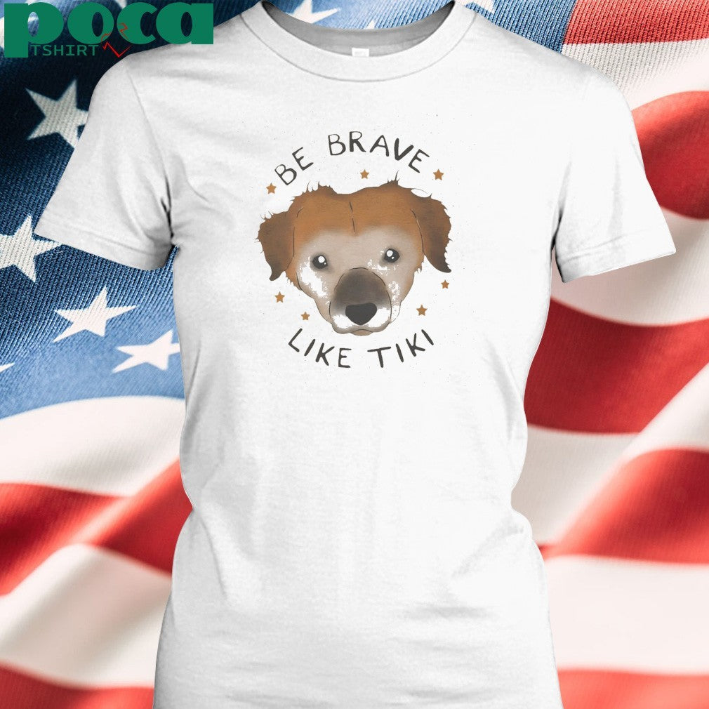 Dog Be Brave Like Tiki Shirt