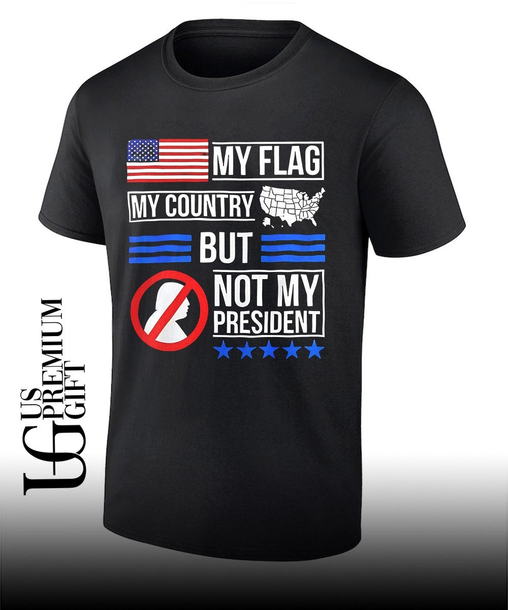 Donald Trump USA Political My Flag My Country But Not My President shirt