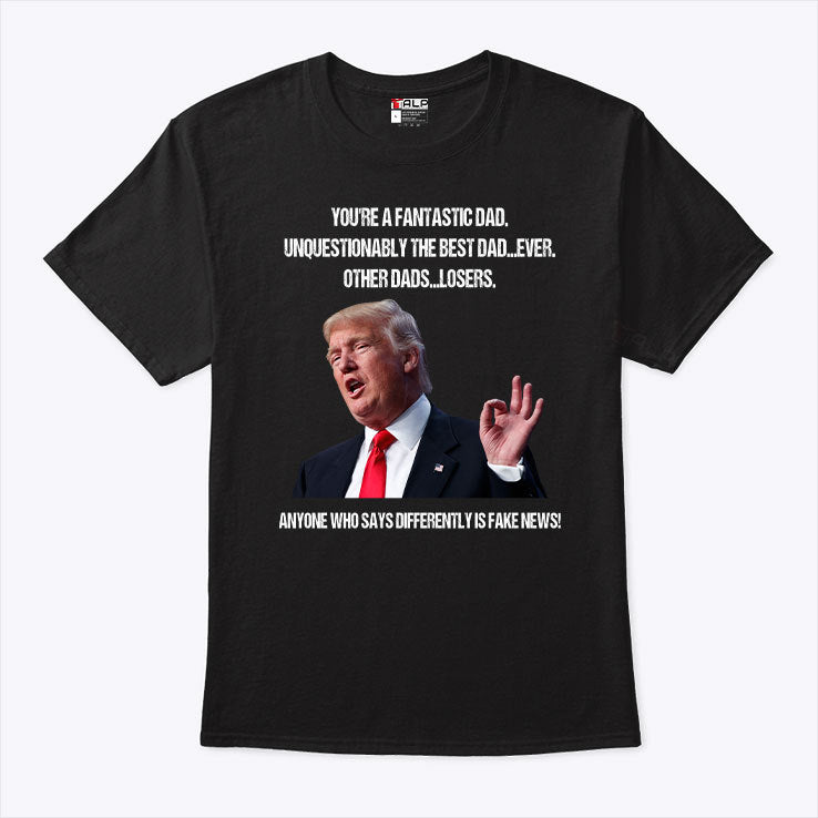 Donald Trump You’re A Fantastic Dad Unquestionably The Best Dad Ever Shirt