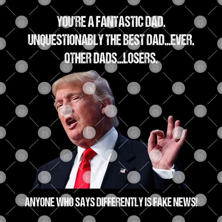 Donald Trump You’re A Fantastic Dad Unquestionably The Best Dad Ever Shirt