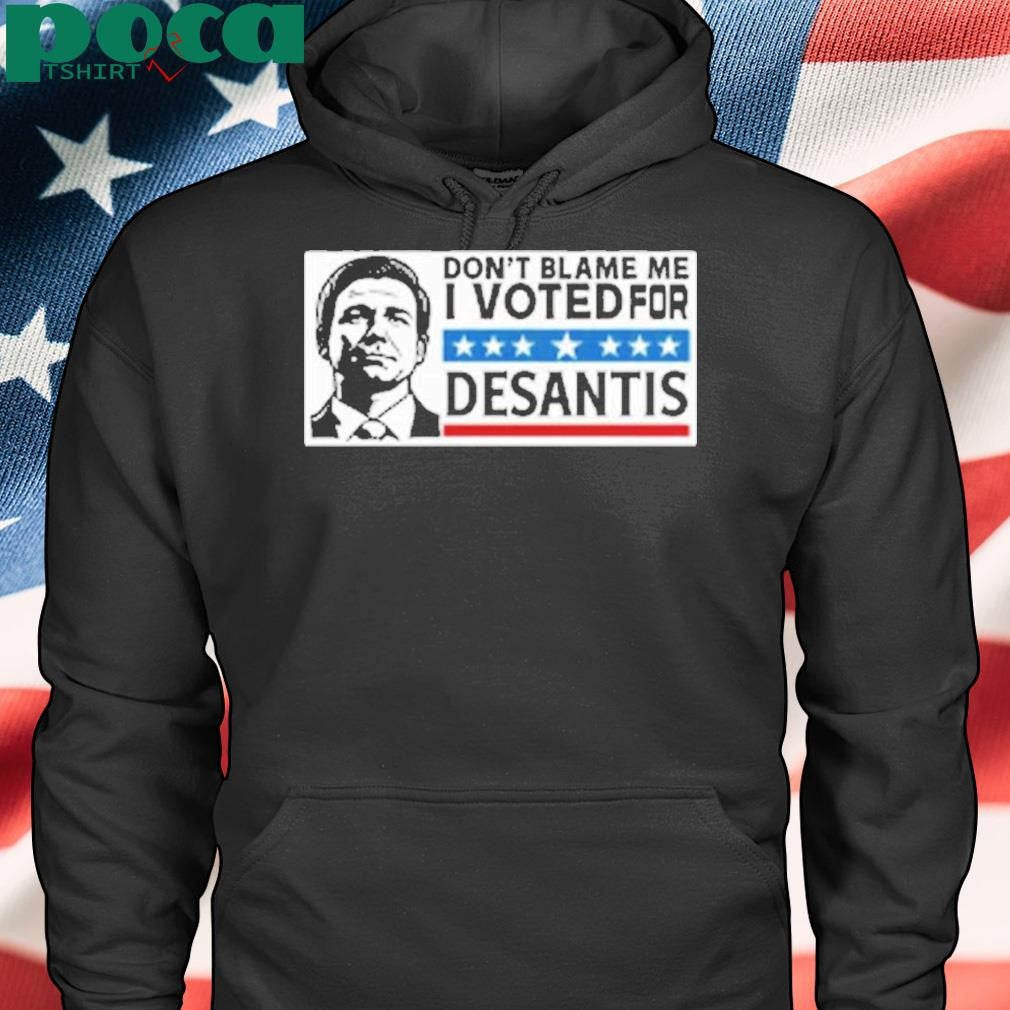 Don’t Blame Me I Voted For Desantis Shirt