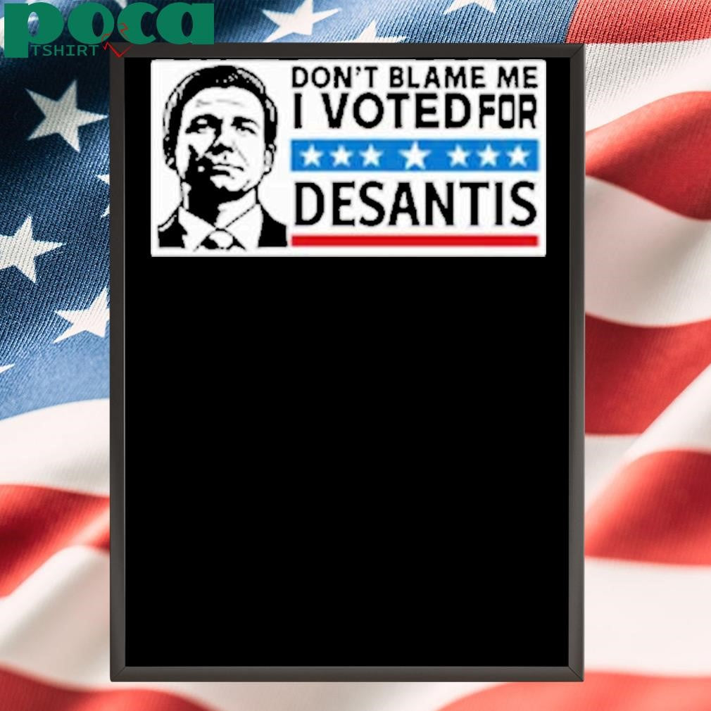 Don’t Blame Me I Voted For Desantis Shirt