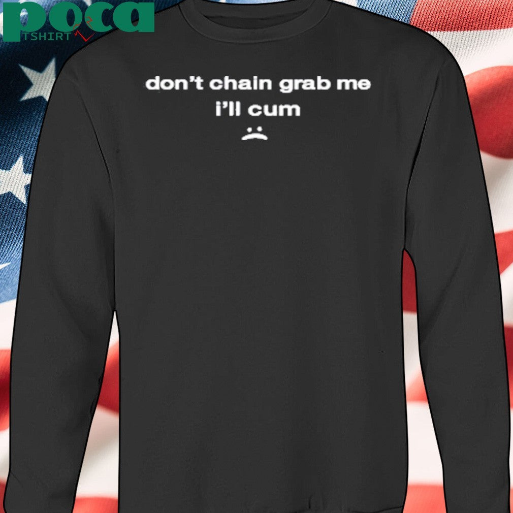 Don’t Chain Grab Me I’ll Cum Shirt