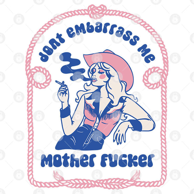 Don’t Embarrass Me Mother Fucker Cowgirl T Shirt