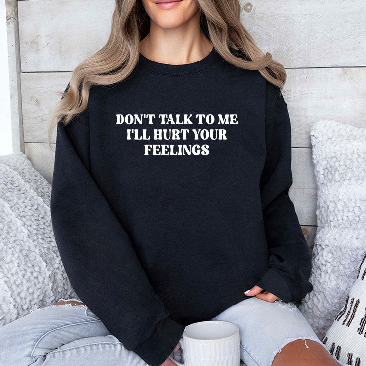 Don’t Talk To Me I’ll Hurt Your Feelings Shirt