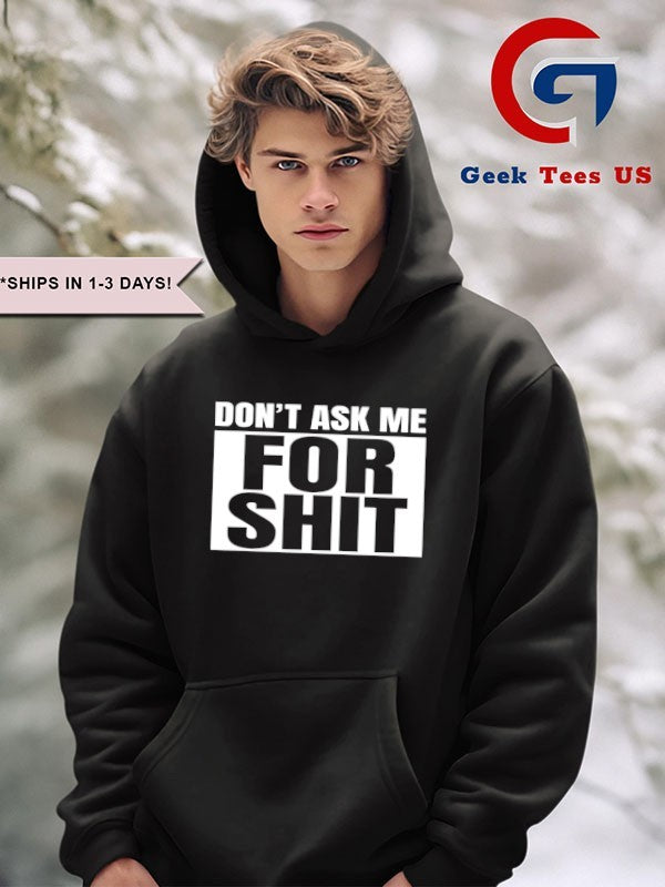 Don’t ask me for shit shirt
