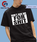 Don’t ask me for shit shirt