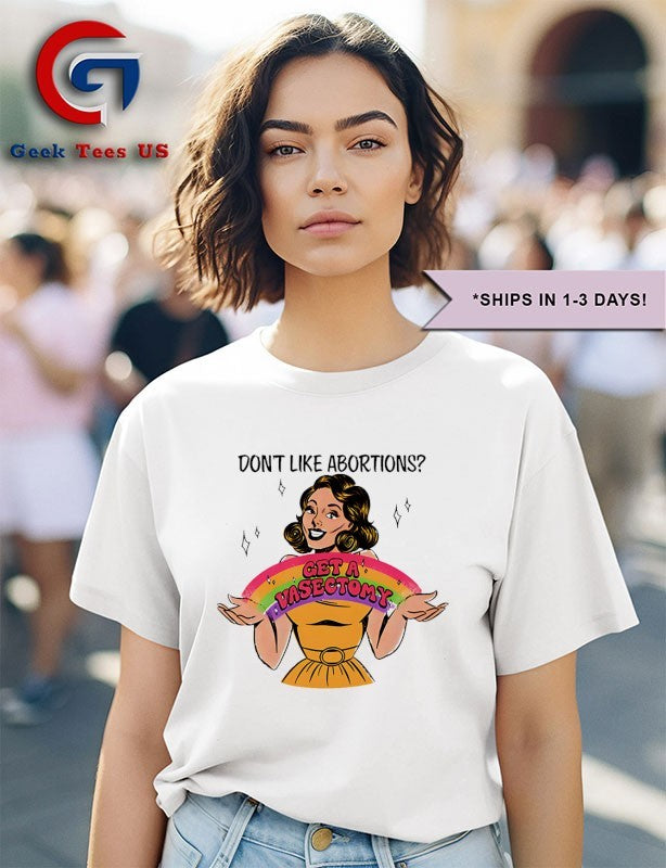Don’t like abortions get a Vasectomy T-shirt