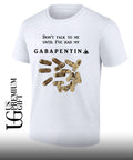 Don’t talk to me until I’ve had my Gabapentin shirt