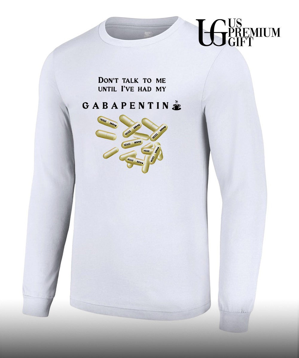 Don’t talk to me until I’ve had my gabapentin T-shirt