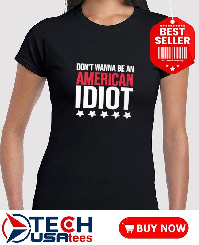 Don’t wanna be an American idiot shirt