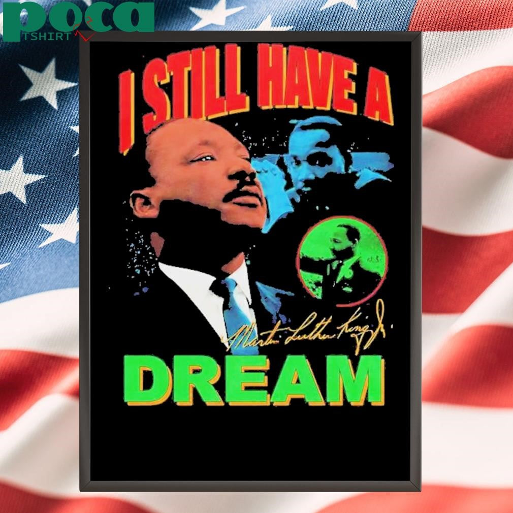 Dr Martin Luther King I Still Have A Dream Shirt