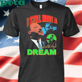 Dr Martin Luther King I Still Have A Dream Shirt