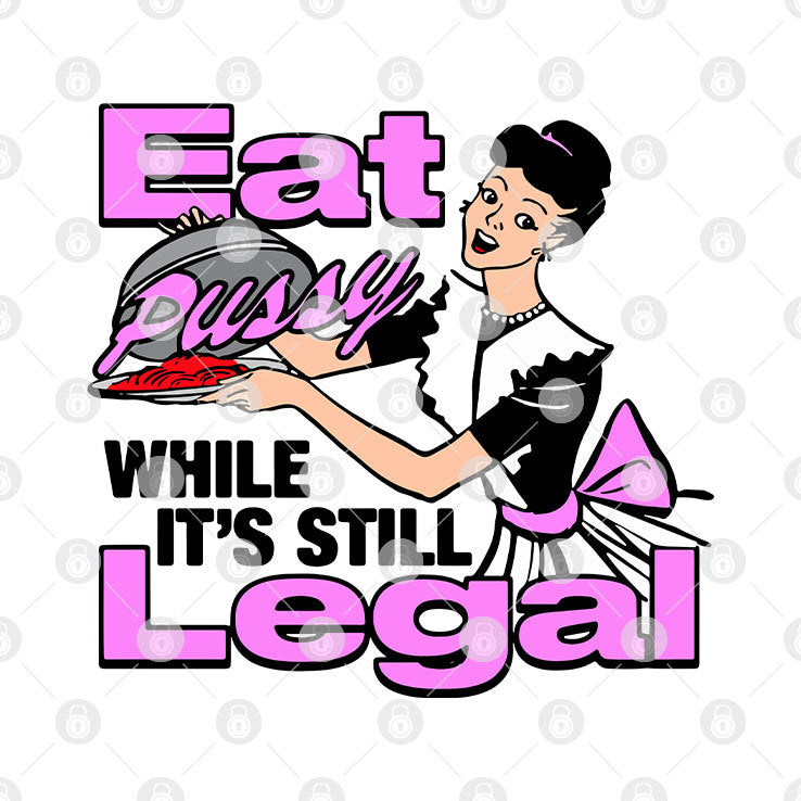 Eat Pussy While It’s Still Legal T Shirt