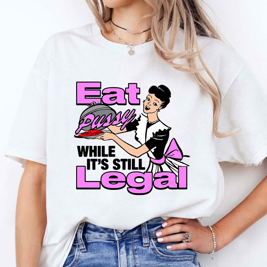 Eat Pussy While It’s Still Legal T Shirt