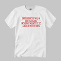 Ever Since I Was A Little Girl I Knew I Wanted To Argue With Men Shirt