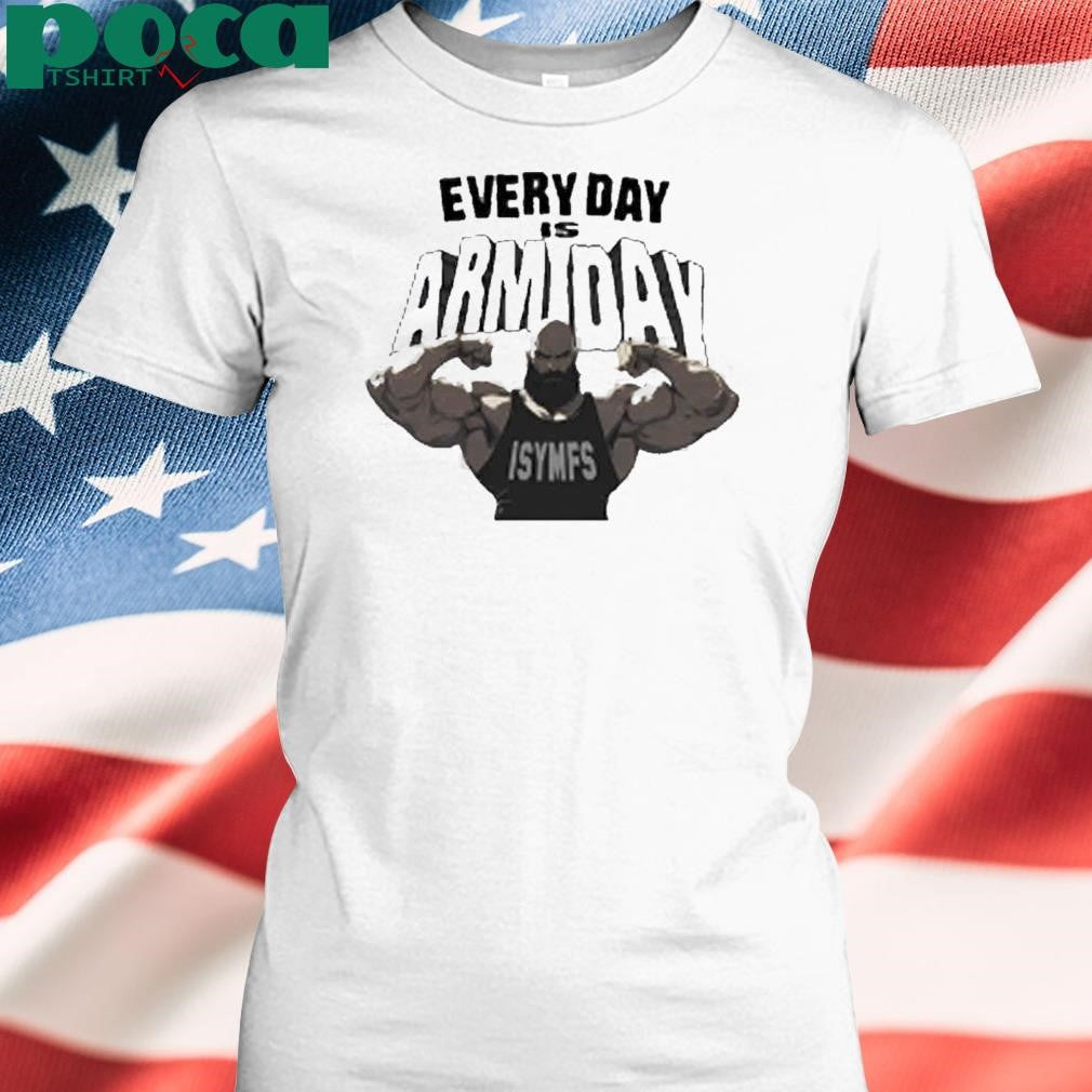 Every Day Is Arm Day Isymfs Shirt