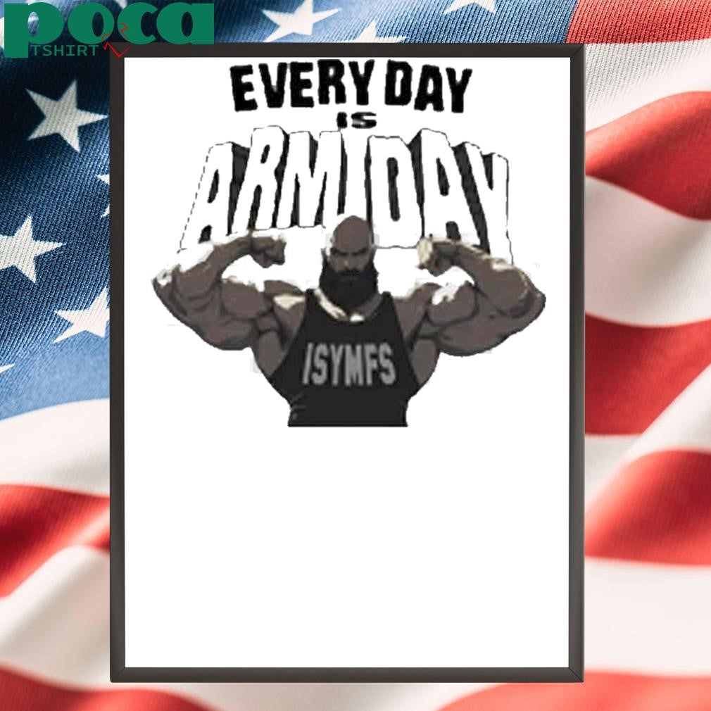 Every Day Is Arm Day Isymfs Shirt