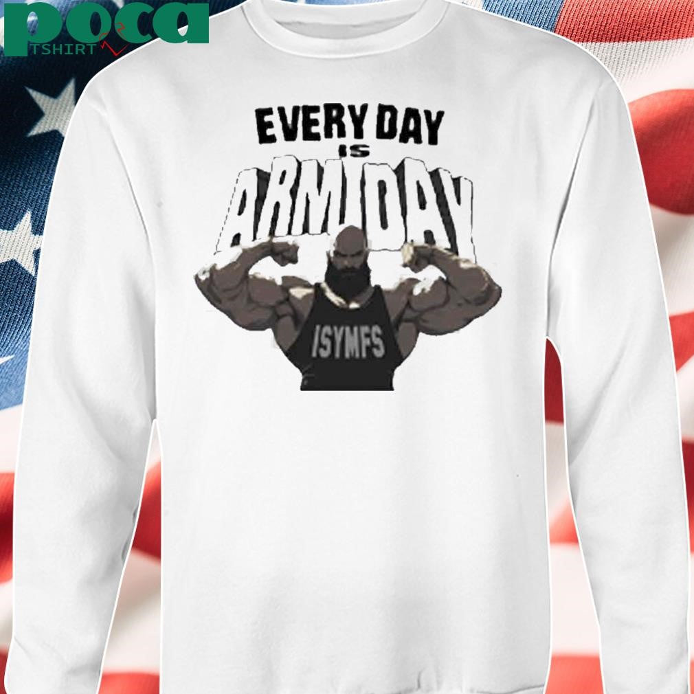 Every Day Is Arm Day Isymfs Shirt