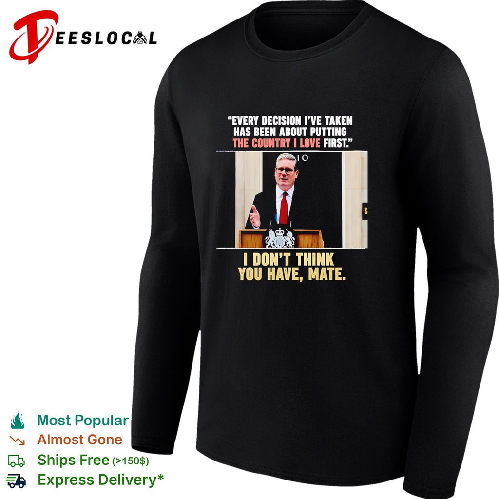 Every decision i’ve taken has been about putting the country I love first shirt