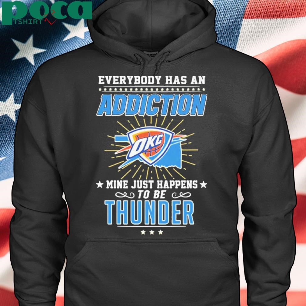 Everybody Has An Addiction Okc Mine Just Happens To Be Thunder Shirt