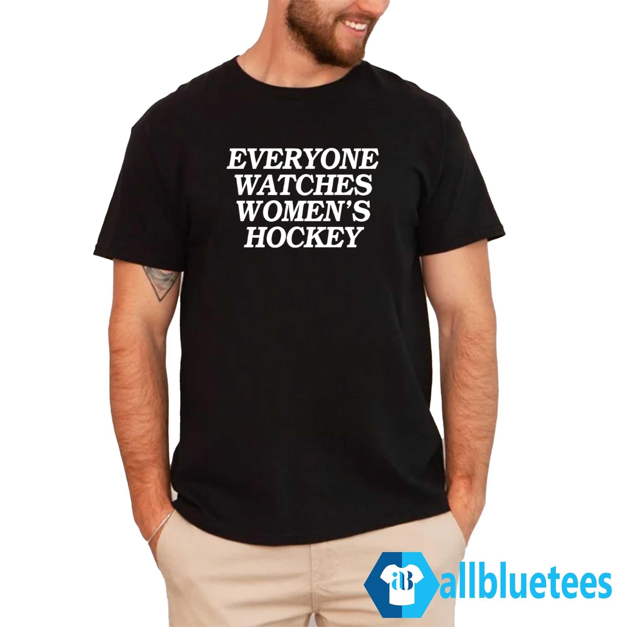 Everyone Watches Women’s Hockey Shirt