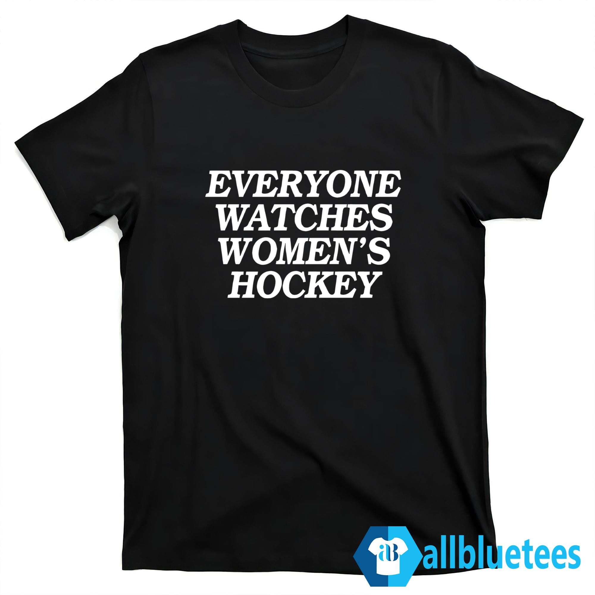 Everyone Watches Women’s Hockey Shirt
