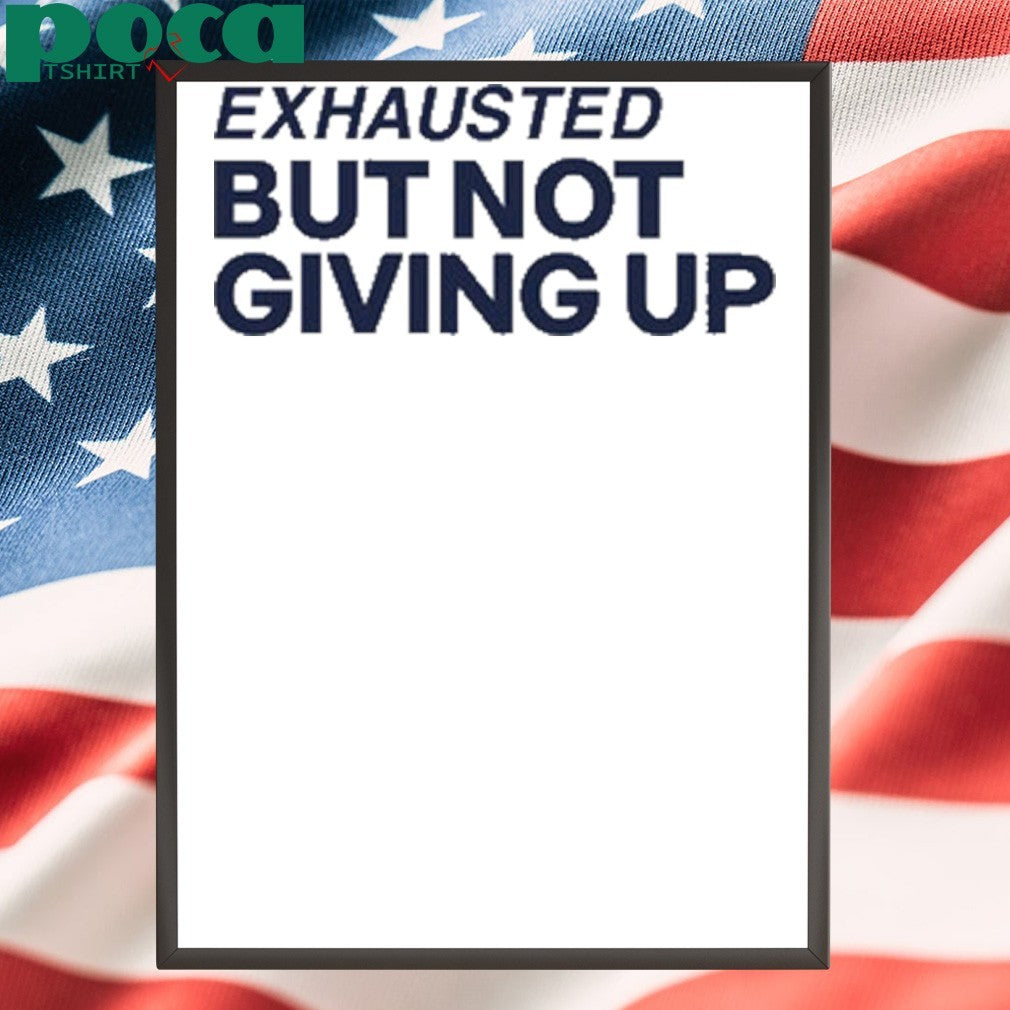 Exhausted But Not Giving Up Shirt