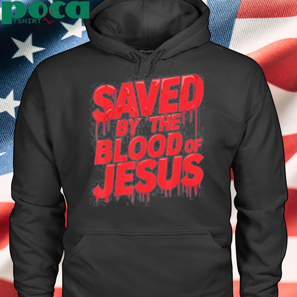 Faith Will Save Saved By The Blood Of Jesus Shirt