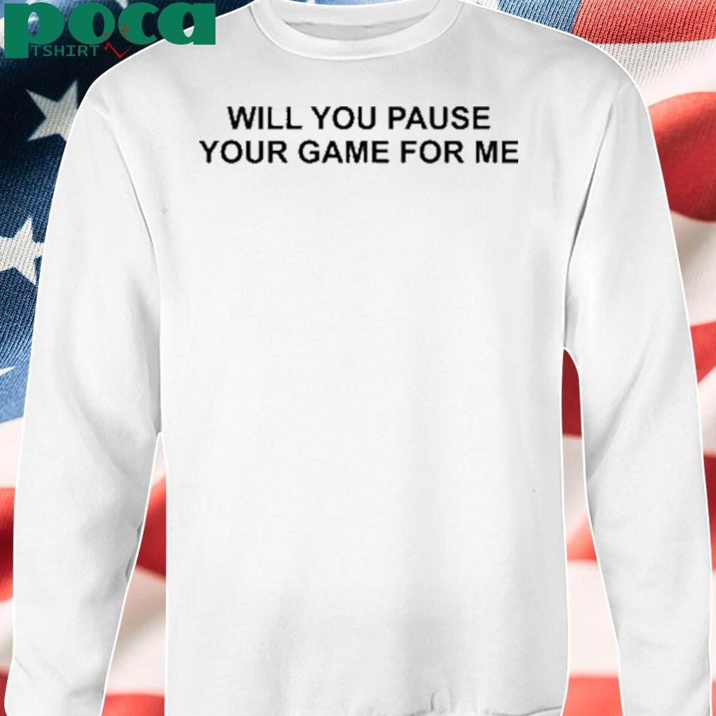 Fallon Wearing Will You Pause Your Game For Me Shirt