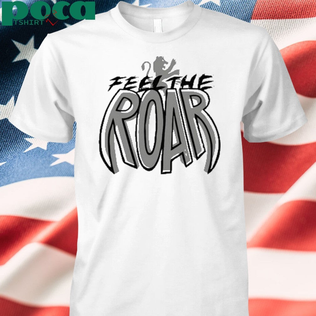 Feel the roar shirt