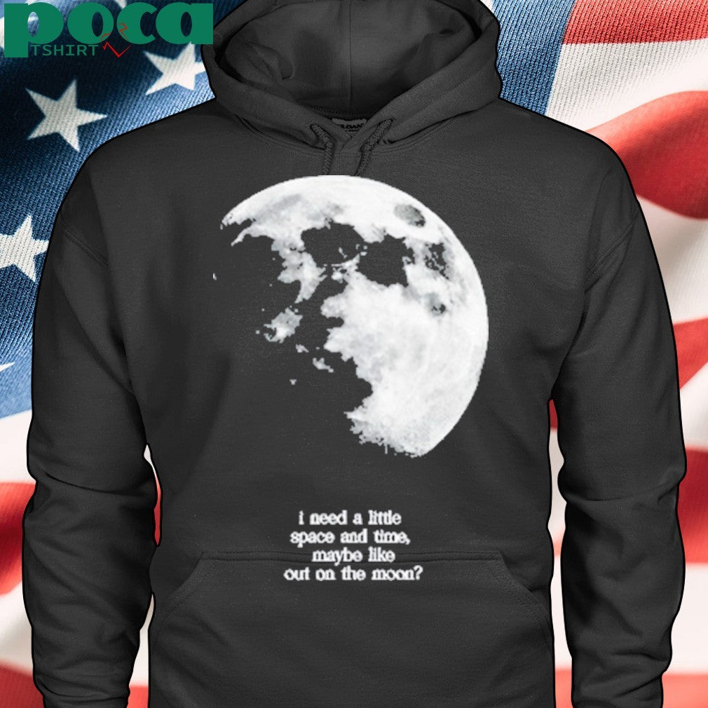 Findingfletcher I Need A Lite Space And Time Maybe Like Out On The Moon Shirt