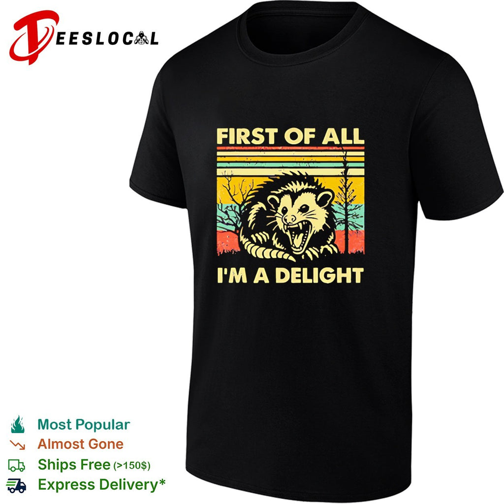 First of all I’m a delight opossum shirt
