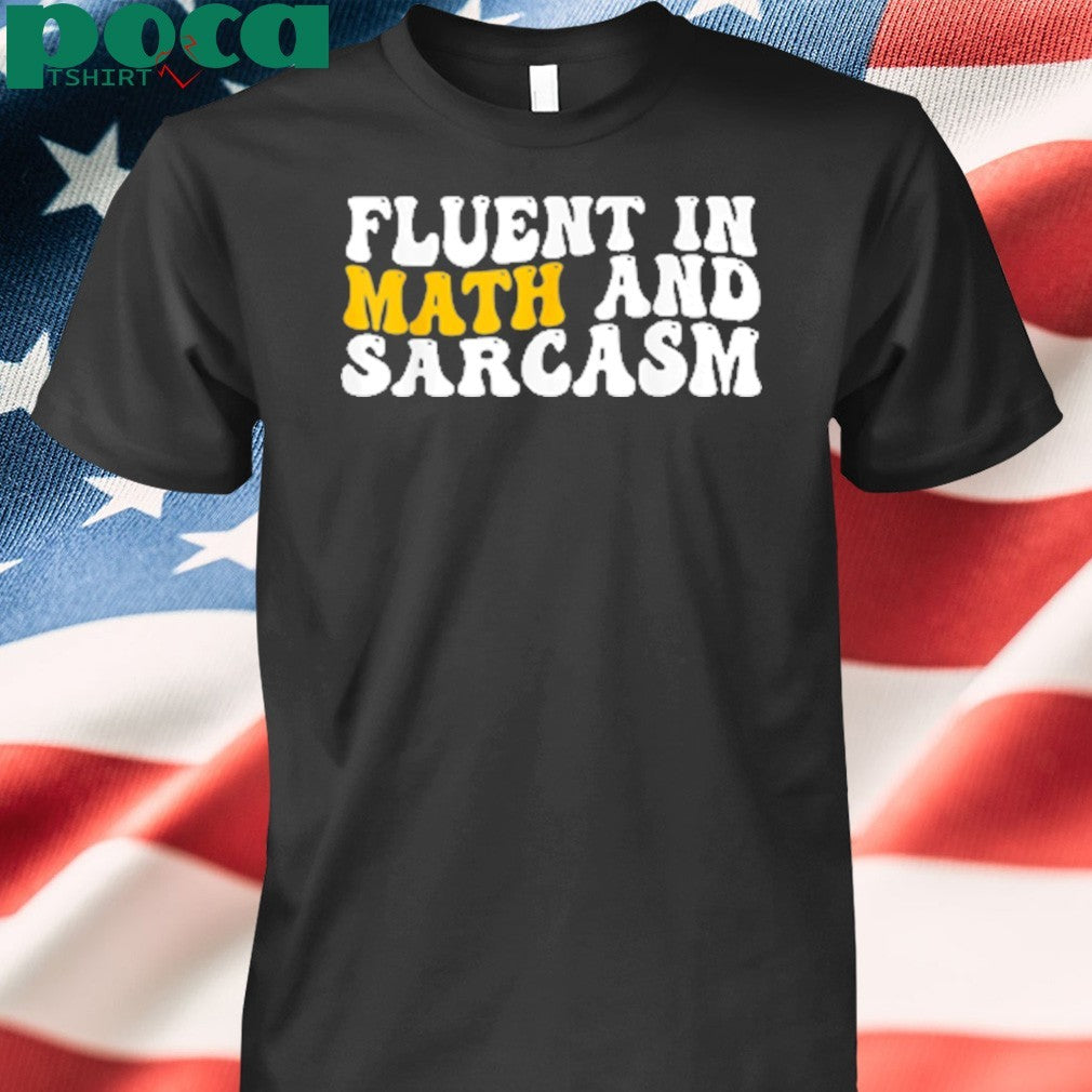 Fluent in Math and Sarcasm shirt