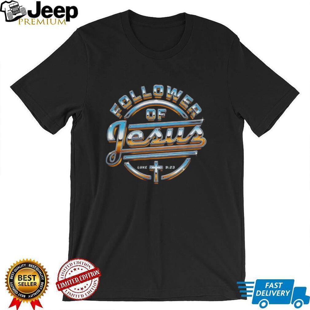 Follower of Jesus Luke 9 23 Christian Faith shirt