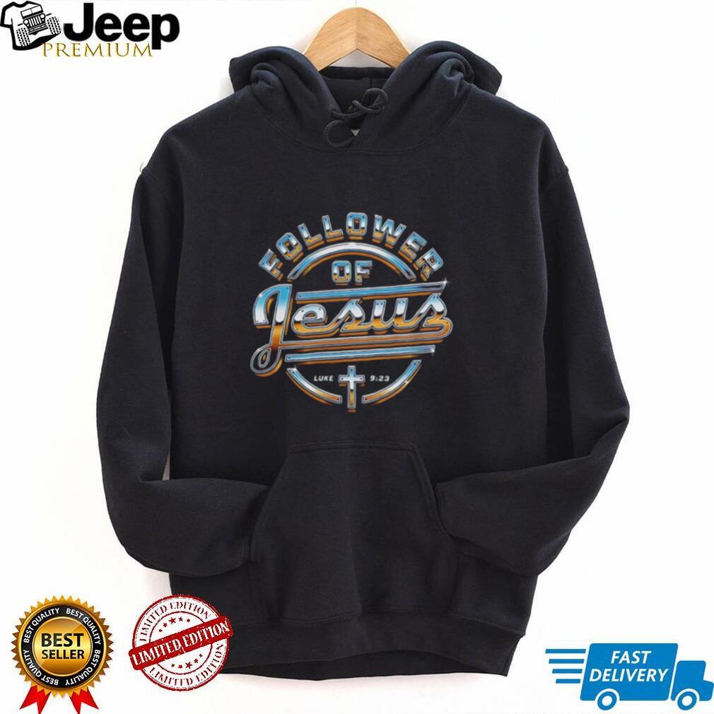 Follower of Jesus Luke 9 23 Christian Faith shirt