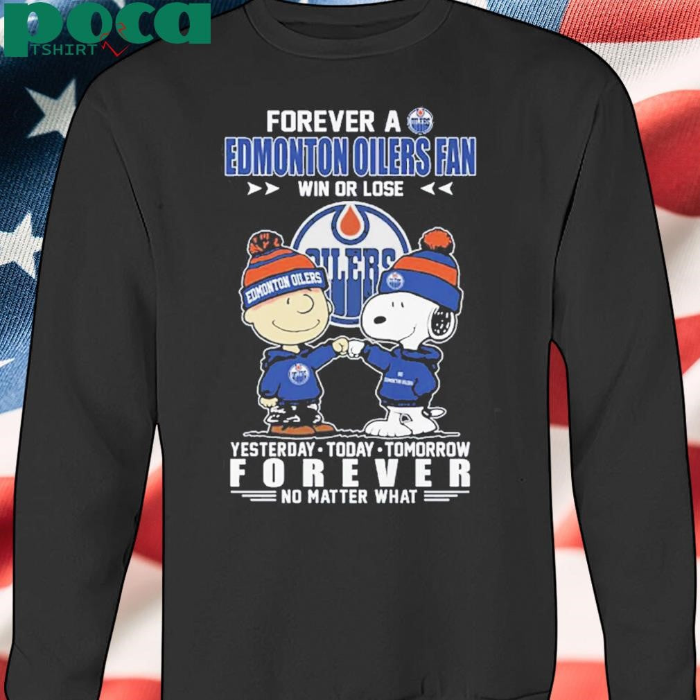 Forever A Edmonton Oilers Fan Win Or Lose Yesterday Today Tomorrow Forever No Matter What Shirt