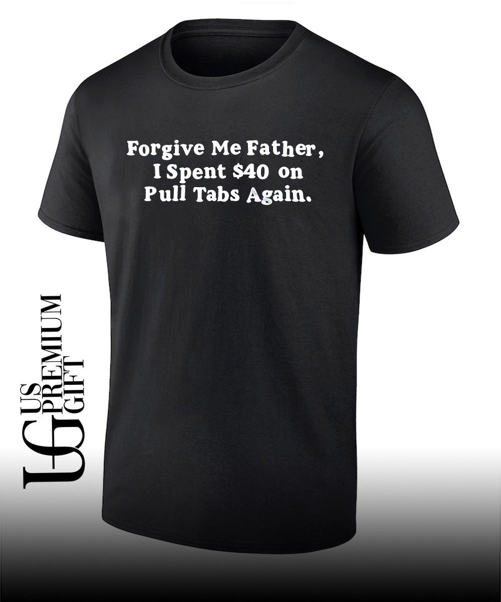 Forgive Me Father I Spent 40 on Pull Tabs Again shirt