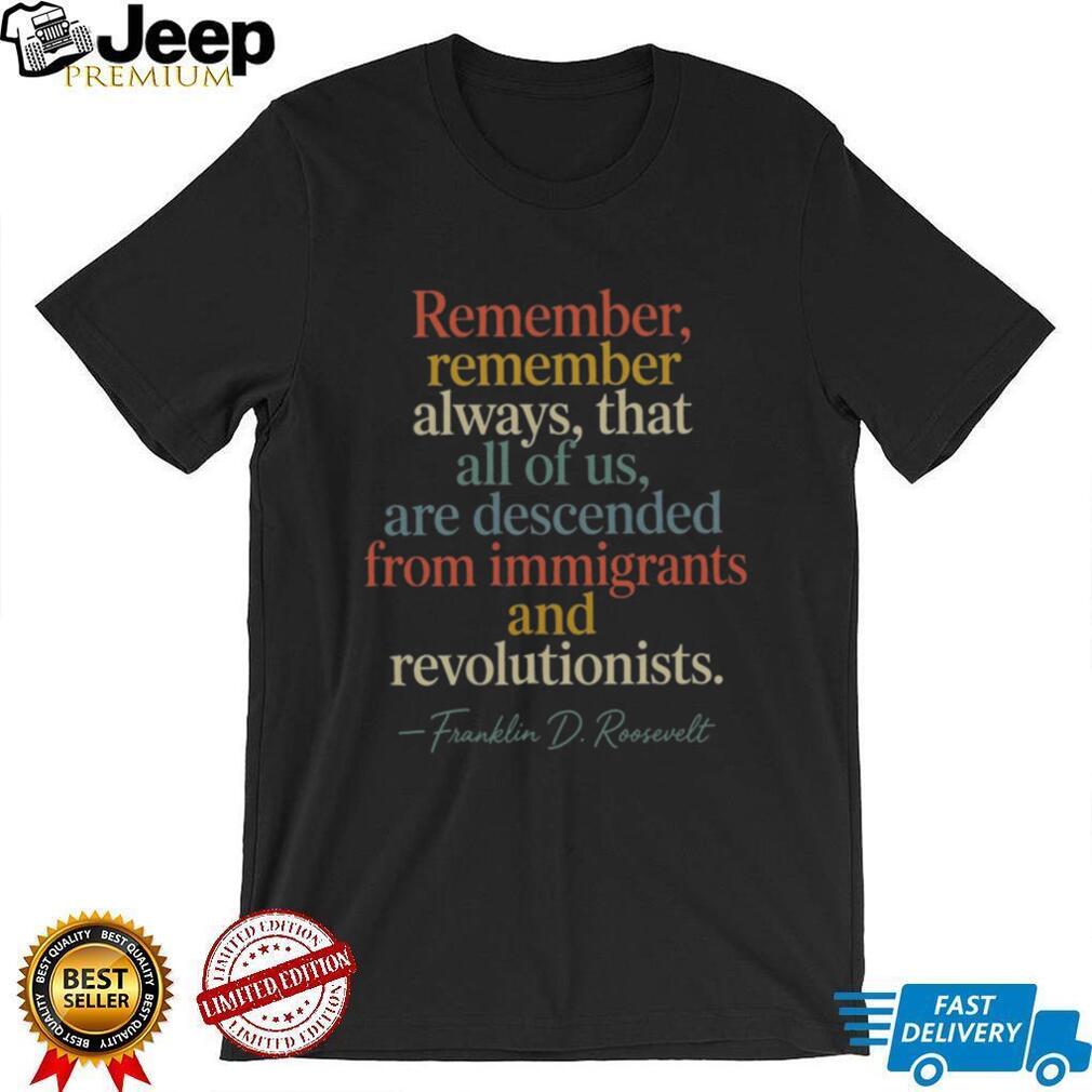 Franklin D Roosevelt Descended From Immigrants And Revolutionists Shirt
