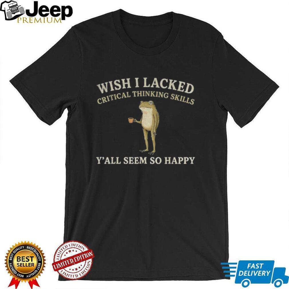 Frog Coffee Mug Wish I Lacked Critical Thinking Skills Y’all Seem So Happy Shirt