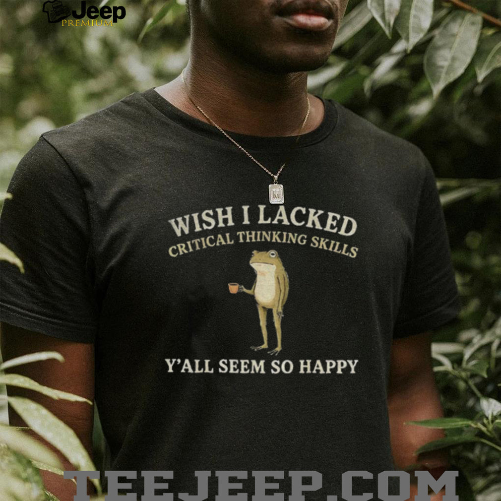 Frog Coffee Mug Wish I Lacked Critical Thinking Skills Y’all Seem So Happy Shirt