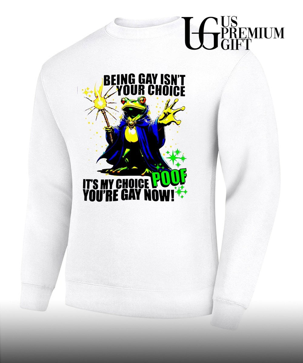 Frog Wizard being gay isn’t your choice it’s my choice poof you’re gay now shirt