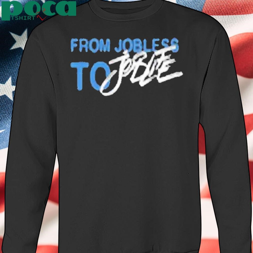 From Jobless To Joblife Shirt