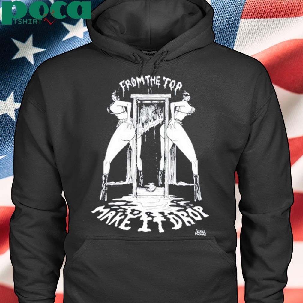 From The Top Make It Drop Shirt