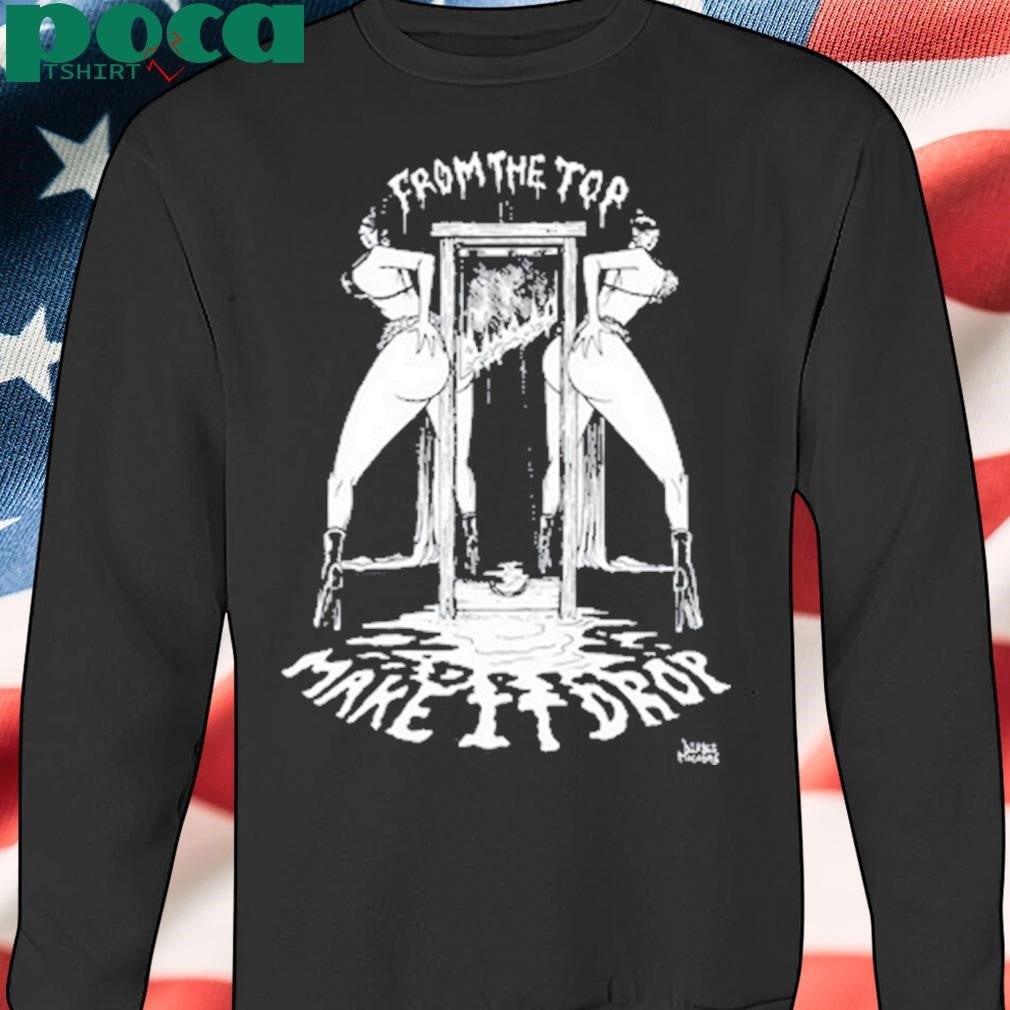 From The Top Make It Drop Shirt