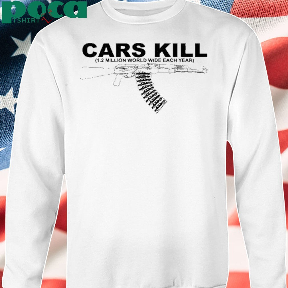 Fuck Cars Cars Kill 1.2 Million World Wide Each Year Shirt